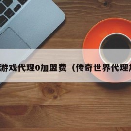 传世游戏代理0加盟费（传奇世界代理加盟）