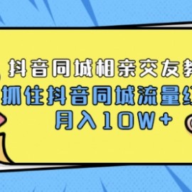 抖音同城相亲交友教学，抓住红利月入过10W+