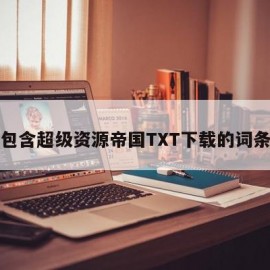 包含超级资源帝国TXT下载的词条