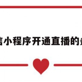 微信小程序开通直播的条件(微信小程序开通直播的条件有哪些)