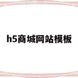 h5商城网站模板(商城h5网站定制)