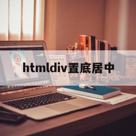 htmldiv置底居中(html中怎么设置div居中)