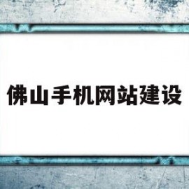 佛山手机网站建设(佛山网站建设方案报价)