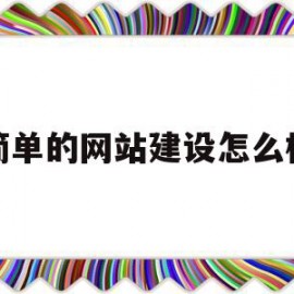 简单的网站建设怎么样(简单的网站建设怎么样才能做)