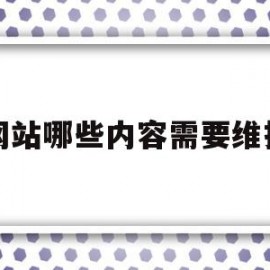 网站哪些内容需要维护(网站哪些内容需要维护呢)