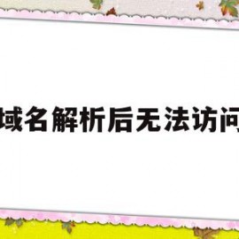 域名解析后无法访问(域名解析失败但可以访问)