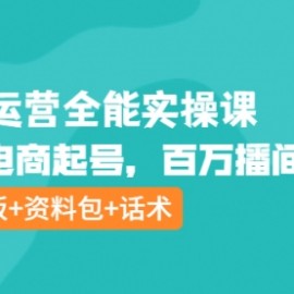 主播运营全能实操课：直播电商起号，百万播间打造（附模板+资料包+话术）