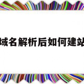 域名解析后如何建站(域名解析成功后是不是就是个网站)