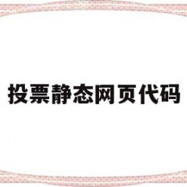 投票静态网页代码(投票静态网页代码是什么)