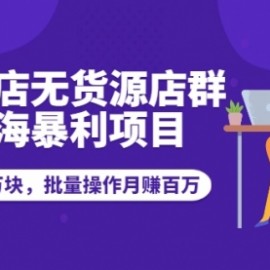 抖音小店无货源店群模式蓝海暴利项目：一天利润上万块，批量操作月赚百万