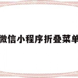 微信小程序折叠菜单(微信小程序折叠菜单按钮)