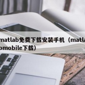 matlab免费下载安装手机（matlabmobile下载）