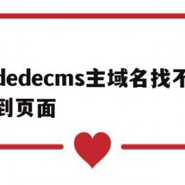 dedecms主域名找不到页面(dedecms建站)