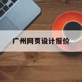 广州网页设计报价(广州网站设计制作)