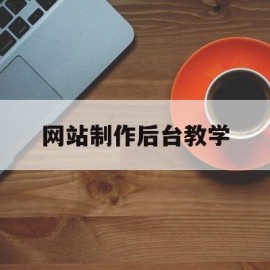 网站制作后台教学的简单介绍