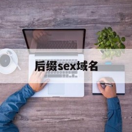 后缀sex域名(后缀域名是什么意思)