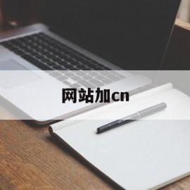 网站加cn(网站加载项无法运行怎么办)