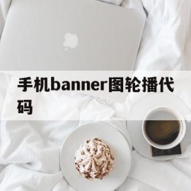 手机banner图轮播代码(banner轮播图js代码)