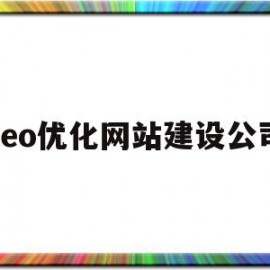 seo优化网站建设公司(seo网站排名优化公司哪家)