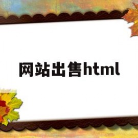 网站出售html(网站出售后还有责任吗)