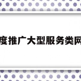 百度推广大型服务类网站(百度推广大型服务类网站有哪些)