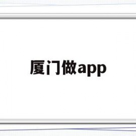 厦门做app(厦门做人流去哪个医院好)