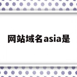 网站域名asia是(域名网站是什么意思?)