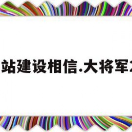 网站建设相信.大将军20的简单介绍