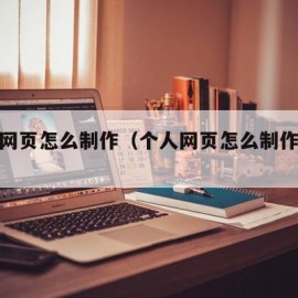 个人网页怎么制作（个人网页怎么制作html）