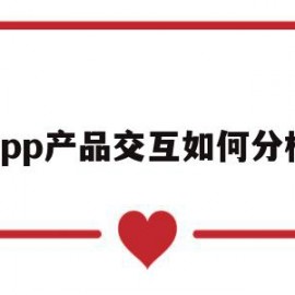 app产品交互如何分析(app产品交互如何分析出来)