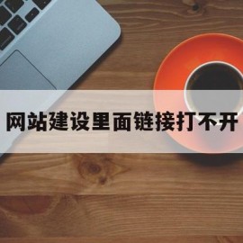 包含网站建设里面链接打不开的词条