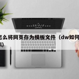 dw怎么将网页存为模板文件（dw如何保存html）