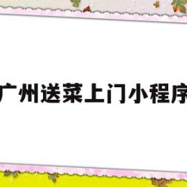 广州送菜上门小程序(有没有送烟上门的小程序)