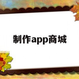 制作app商城(商城app制作软件)