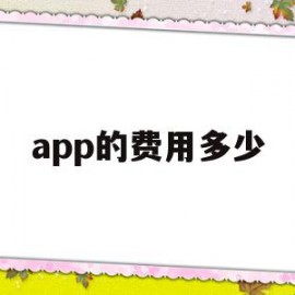 app的费用多少(app大概需要多少钱)