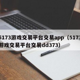 5173游戏交易平台交易app（5173游戏交易平台交易dd373）