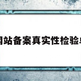 网站备案真实性检验单(网站备案真实性检验单怎么填)