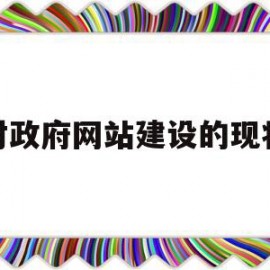 对政府网站建设的现状(对政府网站建设的现状分析)