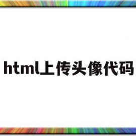 html上传头像代码(html5上传图片代码)