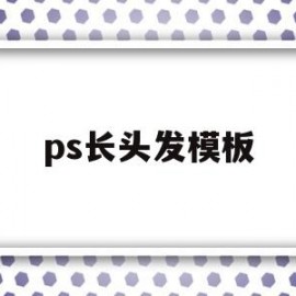 ps长头发模板(ps如何p长头发)