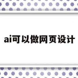 ai可以做网页设计(ai做网页设计合适么)