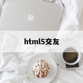 html5交友(html5页面交互元素)