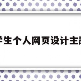 学生个人网页设计主题(学生个人网页制作html主题)