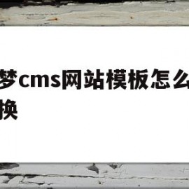 织梦cms网站模板怎么完全换(织梦cms网站模板怎么完全换模板)