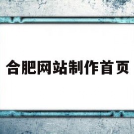 合肥网站制作首页(合肥网站建设百家号)