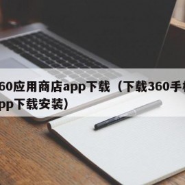 360应用商店app下载（下载360手机app下载安装）