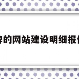 品牌的网站建设明细报价表(品牌的网站建设明细报价表怎么填)