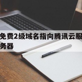 免费2级域名指向腾讯云服务器(二级域名 cloudflare)