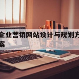 企业营销网站设计与规划方案(企业营销网站设计与规划方案怎么写)