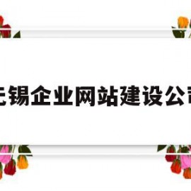 无锡企业网站建设公司(无锡企业网站建设公司价格)